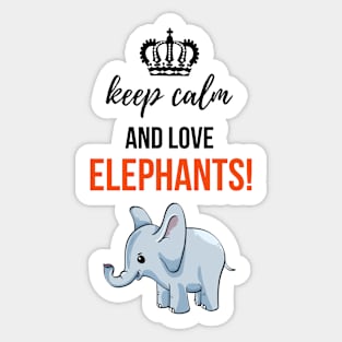 Keep Calm And Love Elephants! Sticker